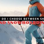 ow do I choose between skiing and snowboarding